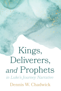 Dennis W. Chadwick; — Kings, Deliverers, and Prophets in Luke's Journey Narrative