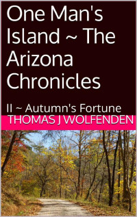 Thomas J. Wolfenden — One Man's Island ~ The Arizona Chronicles: II ~ Autumn's Fortune