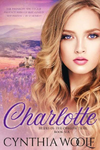 Cynthia Woolf — Charlotte: Historical Western Romance (Brides of the Oregon Trail Book 6)