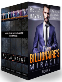 Bella Rayne — The Billionaire's Miracle: (Alpha Billionaire Bad Boy Mafia Romance)(The Complete Collection) (New Adult Suspense Romance Short Stories)