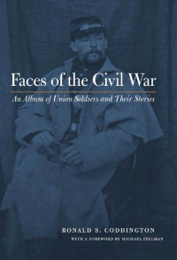 Ronald S. Coddington & a Foreword by Michael Fellman — Faces of the Civil War: An Album of Union Soldiers and Their Stories