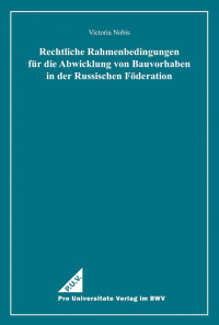 Victoria Nobis — Rechtliche Rahmenbedingungen für die Abwicklung von Bauvorhaben in der Russischen Föderation