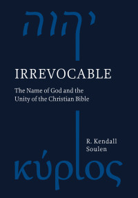 R. Kendall Soulen; — Irrevocable: The Name of God and the Unity of the Christian Bible