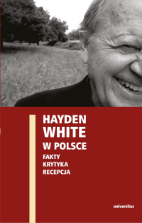 Ewa Domaska, Edward Skibiski, Pawe Stryk; — Hayden White w Polsce: fakty, krytyka, recepcja