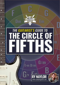 Ry Naylor — The Guitarists Guide To The Circle of Fifths - Ry Naylor