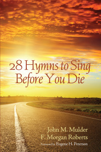 John M. Mulder;F. Morgan Roberts; & F. Morgan Roberts — 28 Hymns to Sing Before You Die