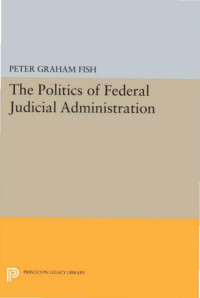 Peter Graham Fish — The Politics of Federal Judicial Administration