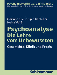 Marianne Leuzinger-Bohleber, Heinz Weiß — Psychoanalyse - Die Lehre vom Unbewussten