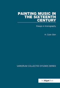 H. Colin Slim — Painting Music in the Sixteenth Century;Essays in Iconography