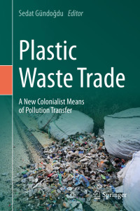 Sedat Gündoğdu, (ed.) — Plastic Waste Trade: A New Colonialist Means of Pollution Transfer