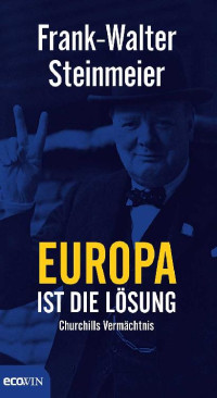 Steinmeier, Frank-Walter — Europa ist die Lösung · Churchills Vermächtnis