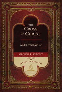 George R. Knight — The Cross Of Christ