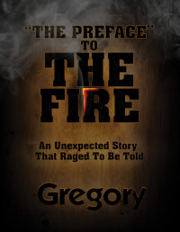 Gregory — The Preface to The Fire: A Story That Raged To Be Told