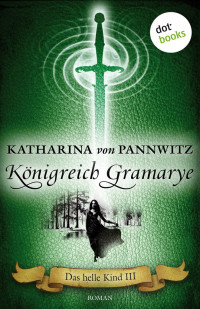 Pannwitz, Katharina von — Das helle Kind 03 - Königreich Gramarye