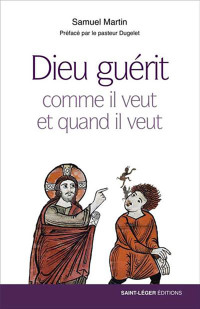 Samuel Martin; — Dieu gurit comme il veut et quand il veut