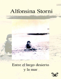 Alfonsina Storni — Entre El Largo Desierto Y La Mar