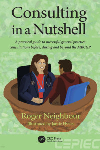 Roger Neighbour & Jamie Hynes & Helen Stokes-Lampard — Consulting in a Nutshell: A practical guide to successful general practice consultations before, during and beyond the MRCGP