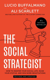 Buffalmano, Lucio & Scarlett, Ali — The Social Strategist: How to Master Your Social Life, Raise Your Status, and Win More Negotiations