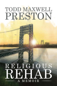 Todd Maxwell Preston — Religious Rehab: A Memoir