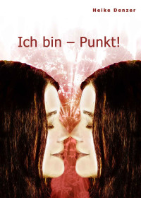 Denzer, Heike [Denzer, Heike] — Ich bin - Punkt! (German Edition)