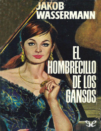 Jakob Wassermann — EL HOMBRECILLO DE LOS GANSOS