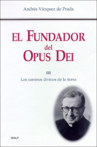 Andrs Vzquez de Prada; — El Fundador del Opus Dei (III)