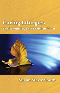 Smith, Susan Marie.; — Caring Liturgies