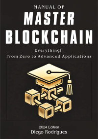 Rodrigues, Diego — Manual Of MASTER BLOCKCHAIN: EVERYTHING! From Zero to Advanced Applications