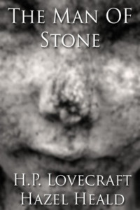 H. P. Lovecraft & Hazel Heald — The Man of Stone