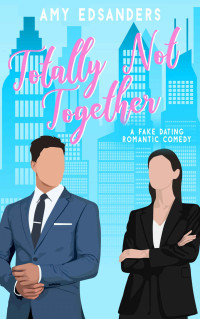 Edsanders, Amy — Totally Not Together (A Fake Dating Romantic Comedy)