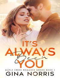 Gina Norris — It’s Always Been You: A Second Chance Small Town Romance (Maple Creek Series Book 1)