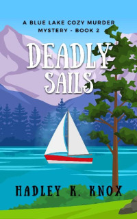 Hadley K. Knox — Deadly Sails (Blue Lake Cozy Murder Mystery 2)