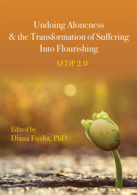 Diana Fosha; — Undoing Aloneness and the Transformation of Suffering Into Flourishing