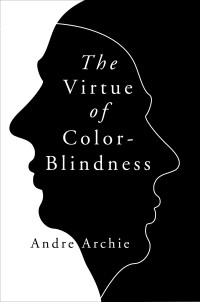 Andre Archie — The Virtue of Color-Blindness