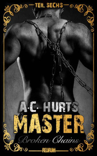 A.C. Hurts — Master: Broken Chains (MASTER by Alegra Cassano 6) (German Edition)