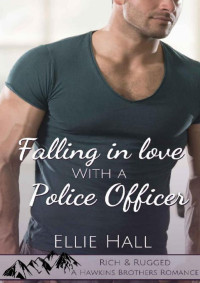 Ellie Hall  — Falling in Love with a Police Officer (Rich & Rugged: Hawkins Brothers Romance 4)