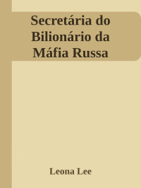 Leona Lee — Secretária do Bilionário da Máfia Russa