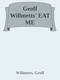 Willmetts, Geoff — Geoff Willmetts' EAT ME