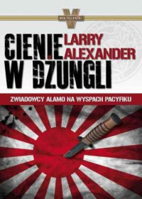 Larry Alexander — Cienie W Dżungli. Zwiadowcy Alamo Na Wyspach Pacyfiku