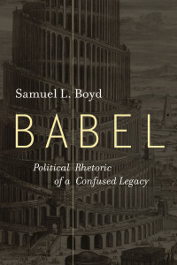 Samuel L. Boyd; — Babel: Political Rhetoric of a Confused Legacy