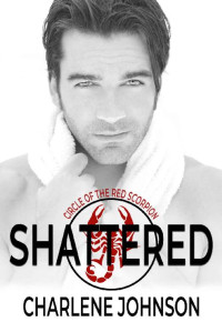 Charlene Johnson — Shattered (Circle of the Red Scorpion Book 1)