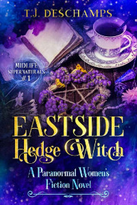 T.J. Deschamps — Eastside Hedge Witch: A Paranormal Women's Fiction: (Midlife Supernaturals #1)