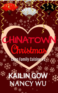 Kailin Gow & Nancy Wu — Chinatown Christmas (Chen Family Cuisine, #1)