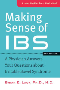 Brian E. Lacy, Ph.D., M.D. — Making Sense of IBS: A Physician Answers Your Questions about Irritable Bowel Syndrome