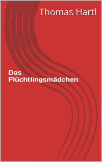 Thomas Hartl [Hartl, Thomas] — Das Flüchtlingsmädchen (German Edition)