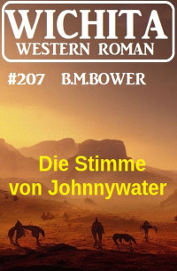 B. M. Bower — Die Stimme von Johnnywater: Wichita Western Roman 207