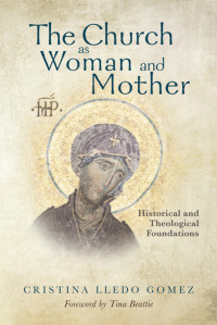 Cristina Lledo Gomez; — Church as Woman and Mother, The: Historical and Theological Foundations