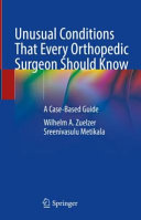 Wilhelm A. Zuelzer, Sreenivasulu Metikala — Unusual Conditions That Every Orthopaedic Surgeon Should Know: A Case-Based Guide