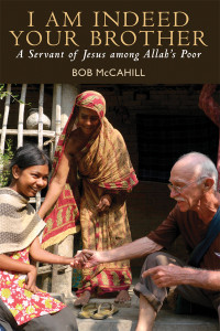 McCahill, Bob; — I Am Indeed Your Brother: A Servant of Jesus Among Allah's Poor