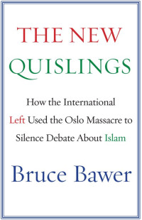 Bruce Bawer — The New Quislings: How the International Left Used the Oslo Massacre to Silence Debate About Islam